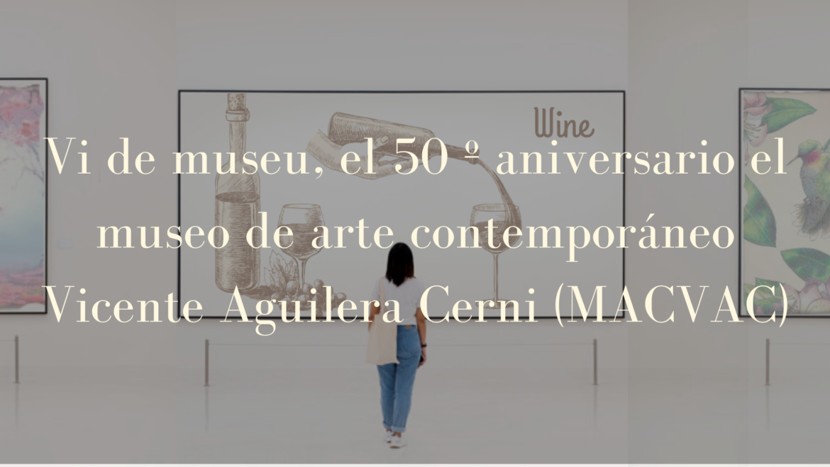 Vi de Museu, el 50º aniversario del Museo de Arte Contemporáneo Vicente Aguilera Cerni (MACVAC)